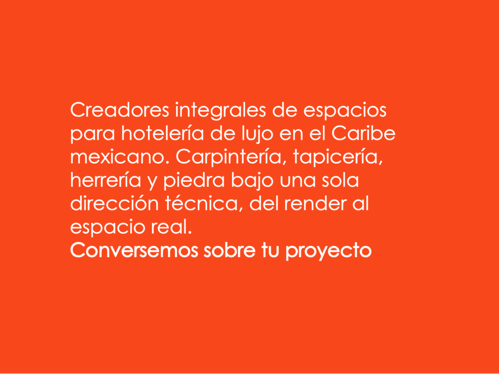 Creadores integrales de espacios para hotelería de lujo en el Caribe mexicano. Carpintería, tapicería, herrería y piedra bajo una sola dirección técnica, del render al espacio real. Conversemos sobre tu proyecto